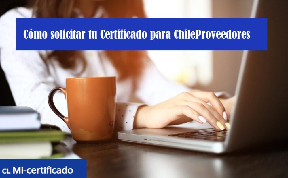 Cómo solicitar tu certificado para Chile Proveedores